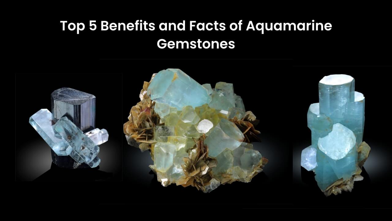 Top 5 Benefits and Facts of Aquamarine Gemstones