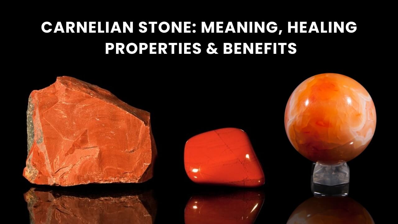 Carnelian Stone Meaning, Healing Properties & Benefits