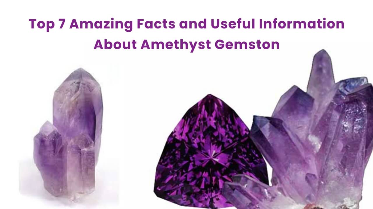 Top 7 Amazing Facts and Useful Information about Amethyst Gemstone