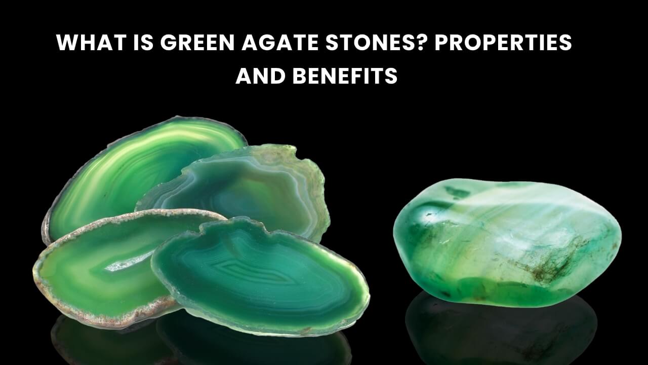 What is Green Agate Stones Properties and Benefits