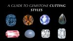 A Guide to Gemstone CuttingStyles